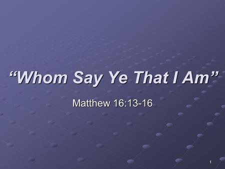 “Whom Say Ye That I Am” Matthew 16:13-16.