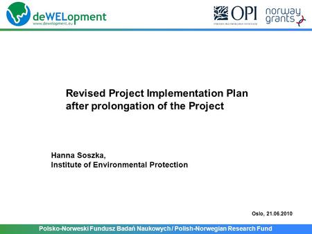 Polsko-Norweski Fundusz Badań Naukowych / Polish-Norwegian Research Fund Revised Project Implementation Plan after prolongation of the Project Hanna Soszka,