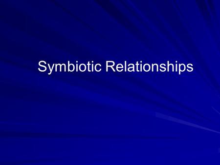 Symbiotic Relationships. Symbiosis Symbiosis is a close ecological relationship between the individuals of two (or more) different species.
