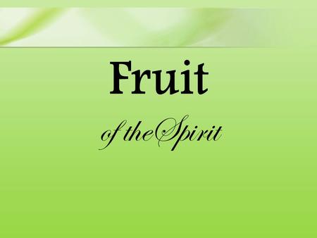 Fruit of theSpirit. Galatians 5:22-23 (NIV) 22 But the fruit of the Spirit is love, joy, peace, forbearance, kindness, goodness, faithfulness, 23 gentleness.