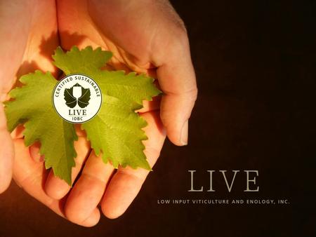 Low Input Viticulture & Enology, Inc (LIVE, Inc.) is a grower-based non-profit that recognizes and honors vineyards and wineries for sustainable agricultural.