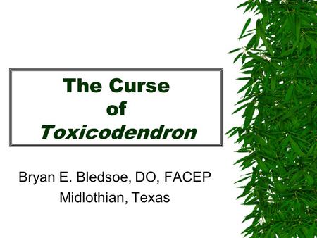 The Curse of Toxicodendron Bryan E. Bledsoe, DO, FACEP Midlothian, Texas.