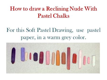 How to draw a Reclining Nude With Pastel Chalks For this Soft Pastel Drawing, use pastel paper, in a warm grey color.