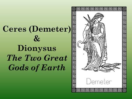 Ceres (Demeter) & Dionysus The Two Great Gods of Earth