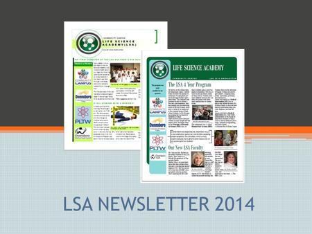 LSA NEWSLETTER 2014. DETAILS Time Period ▫Covers 2014! ▫2 nd semester last year & first semester this year Due Dates ▫Will be published over the Christmas.