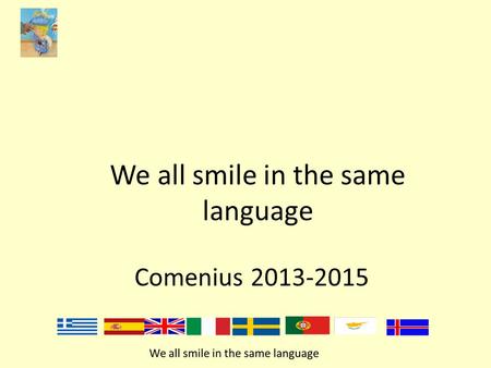 We all smile in the same language Comenius 2013-2015.