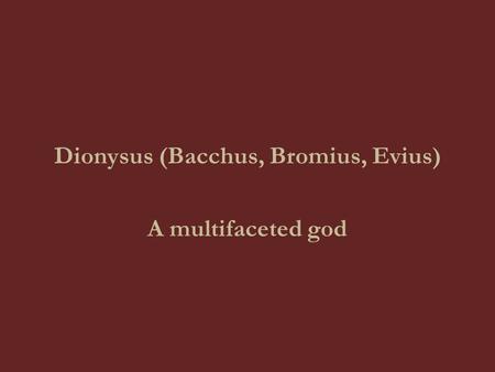 Dionysus (Bacchus, Bromius, Evius)