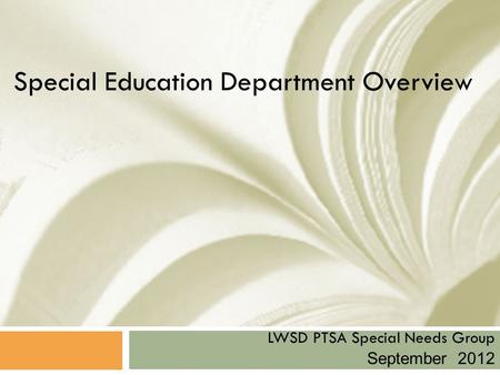 Special Education Department Overview LWSD PTSA Special Needs Group September 2012.