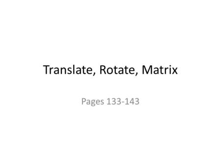Translate, Rotate, Matrix Pages 133-143. Function Function Definition Calling a function Parameters Return type and return statement.