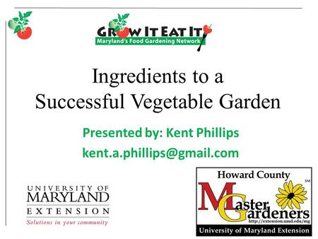 Ingredients to a Successful Vegetable Garden Presented by: Kent Phillips