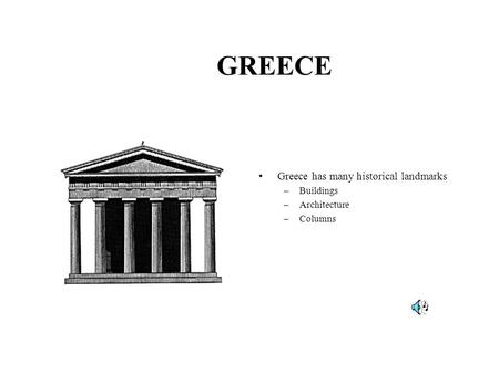 GREECE Greece has many historical landmarks –Buildings –Architecture –Columns.
