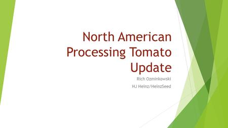 North American Processing Tomato Update Rich Ozminkowski HJ Heinz/HeinzSeed.