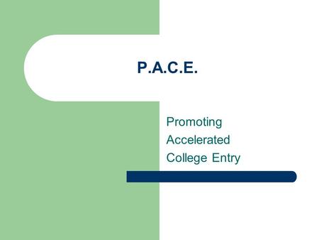 P.A.C.E. Promoting Accelerated College Entry. P.A.C.E. What is PACE? PACE is a way for students at Scio High School to earn college credits while completing.