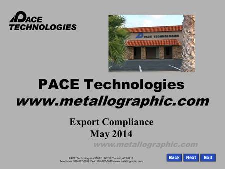 PACE Technologies – 3601 E. 34 th St. Tucson, AZ 85713 Telephone: 520-882-6598 FAX: 520-882-6599 - www.metallographic.com ExitNextBack www.metallographic.com.
