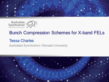 Tessa Charles Australian Synchrotron / Monash University 1 Bunch Compression Schemes for X-band FELs.