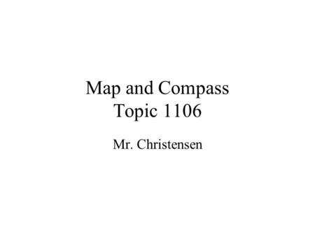 Map and Compass Topic 1106 Mr. Christensen.