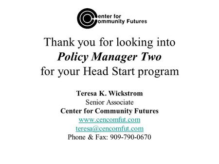 Thank you for looking into Policy Manager Two for your Head Start program Teresa K. Wickstrom Senior Associate Center for Community Futures www.cencomfut.com.