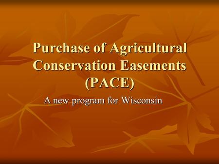 Purchase of Agricultural Conservation Easements (PACE) A new program for Wisconsin.