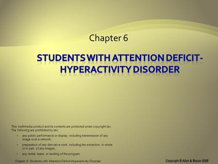 Copyright © Allyn & Bacon 2008 Chapter 6: Students with Attention Deficit-Hyperactivity Disorder Chapter 6 Copyright © Allyn & Bacon 2008 This multimedia.