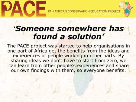 ‘ Someone somewhere has found a solution’ The PACE project was started to help organisations in one part of Africa get the benefits from the ideas and.