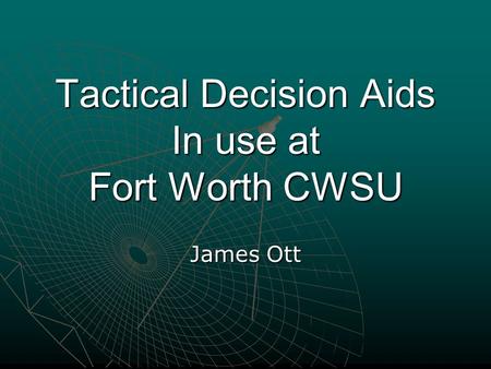 Tactical Decision Aids In use at Fort Worth CWSU James Ott.