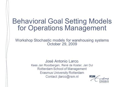 Behavioral Goal Setting Models for Operations Management Workshop Stochastic models for warehousing systems October 29, 2009 José Antonio Larco, Kees Jan.