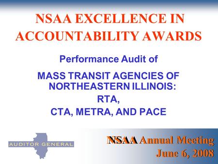 NSAA Annual Meeting June 6, 2008 NSAA EXCELLENCE IN ACCOUNTABILITY AWARDS Performance Audit of MASS TRANSIT AGENCIES OF NORTHEASTERN ILLINOIS: RTA, CTA,
