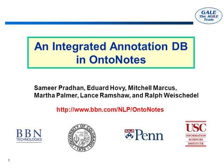 1 An Integrated Annotation DB in OntoNotes Sameer Pradhan, Eduard Hovy, Mitchell Marcus, Martha Palmer, Lance Ramshaw, and Ralph Weischedel