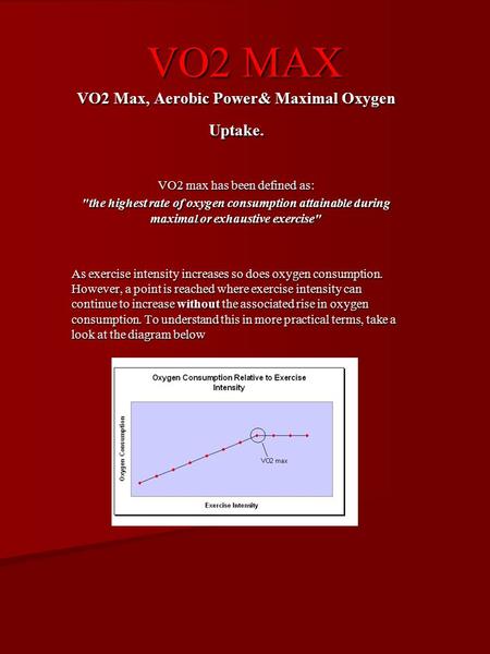 VO2 MAX VO2 Max, Aerobic Power& Maximal Oxygen Uptake. VO2 max has been defined as: the highest rate of oxygen consumption attainable during maximal or.