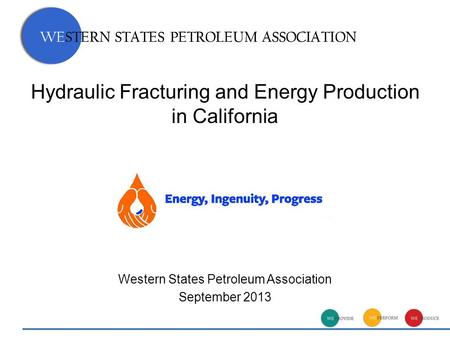 WESTERN STATES PETROLEUM ASSOCIATION Hydraulic Fracturing and Energy Production in California Western States Petroleum Association September 2013 WESTERN.
