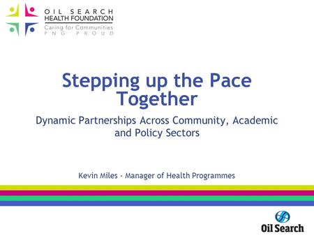 Stepping up the Pace Together Dynamic Partnerships Across Community, Academic and Policy Sectors Kevin Miles - Manager of Health Programmes.