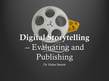 Digital Storytelling -- Evaluating and Publishing Dr. Helen Barrett.