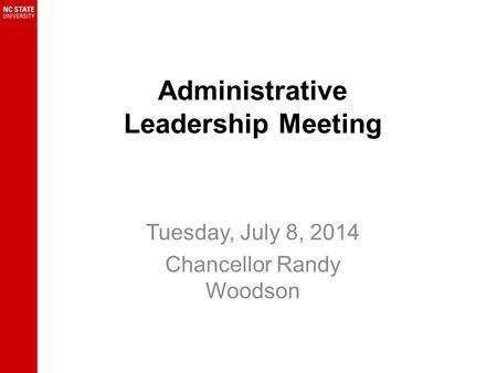 Administrative Leadership Meeting Tuesday, July 8, 2014 Chancellor Randy Woodson.