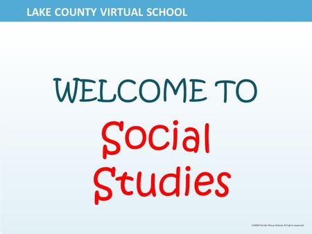 LAKE COUNTY VIRTUAL SCHOOL WELCOME TO Social Studies.