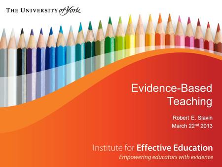 Evidence-Based Teaching Robert E. Slavin March 22 nd 2013.