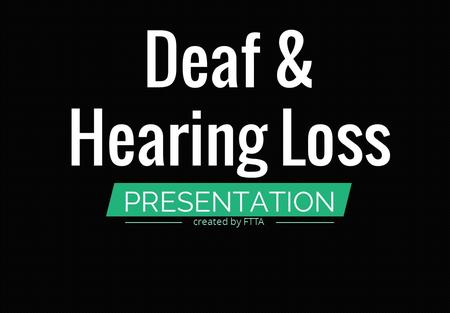 PRESENTATION Deaf & Hearing Loss created by FTTA.