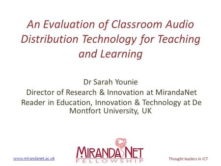Www.mirandanet.ac.uk Thought leaders in ICT An Evaluation of Classroom Audio Distribution Technology for Teaching and Learning Dr Sarah Younie Director.
