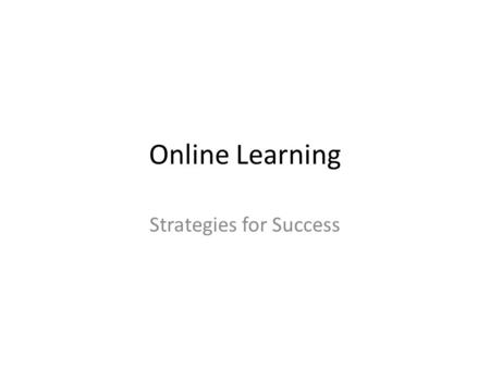 Online Learning Strategies for Success. Ask Questions Don’t be afraid to ask for help. Utilize instructor help. Be persistent until you receive the necessary.