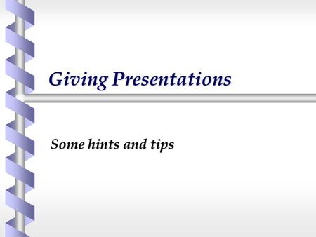 Giving Presentations Some hints and tips. Know your audience b How big will it be? b What will the composition be?  Age, sex, background etc. b What.