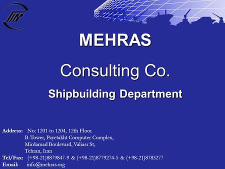 MEHRAS Consulting Co. Shipbuilding Department Address: No: 1201 to 1204, 12th Floor B-Tower, Payetakht Computer Complex, Mirdamad Boulevard, Valiasr St,