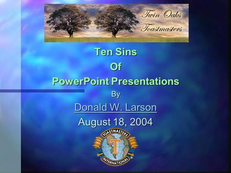 Ten Sins Of PowerPoint Presentations By Donald W. Larson Donald W. Larson August 18, 2004.