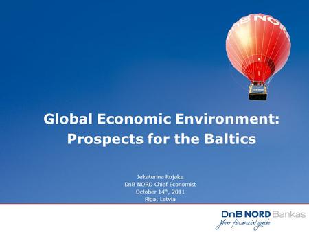 Global Economic Environment: Prospects for the Baltics Jekaterina Rojaka DnB NORD Chief Economist October 14 th, 2011 Riga, Latvia.