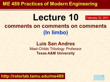 1 Lecture 10 comments on comments on comments (In limbo) Luis San Andres Mast-Childs Tribology Professor Texas A&M University