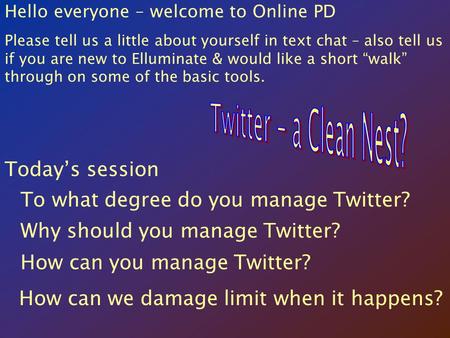 Hello everyone – welcome to Online PD Please tell us a little about yourself in text chat – also tell us if you are new to Elluminate & would like a short.