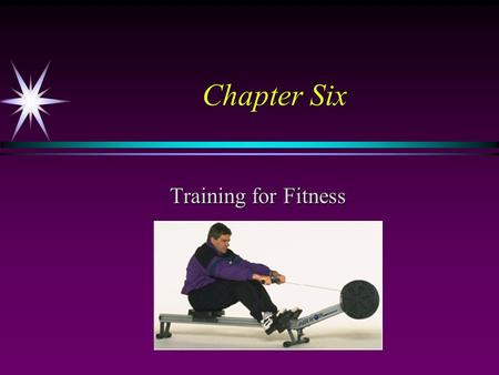 Chapter Six Training for Fitness. Principles of Training ä Principle of overload ä Principle of progression ä Principle of specificity ä Principle of.