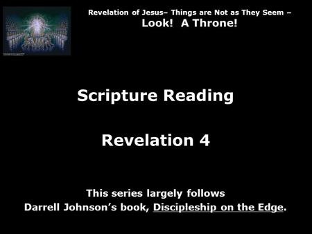 Revelation of Jesus– Things are Not as They Seem – Look! A Throne! Scripture Reading Revelation 4 This series largely follows Darrell Johnson’s book, Discipleship.