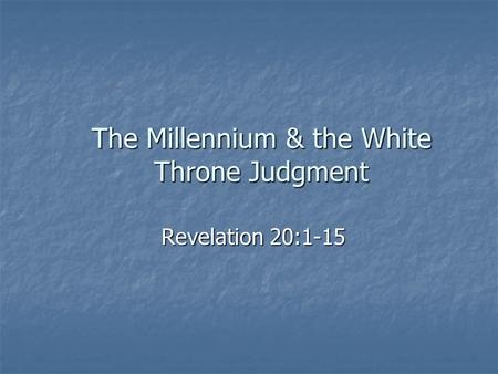 The Millennium & the White Throne Judgment Revelation 20:1-15.