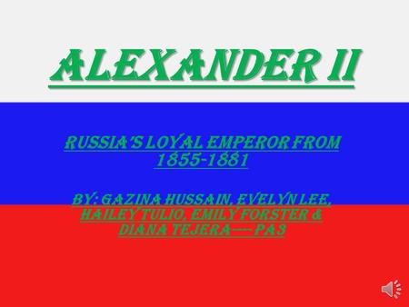 Alexander II Russia’s Loyal Emperor from 1855-1881 By: Gazina Hussain, evelyn lee, hailey tulio, emily forster & diana tejera---- PA3.