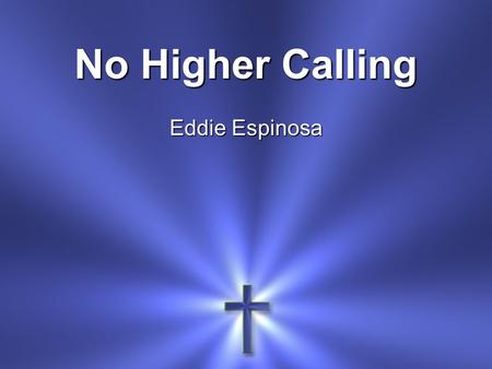 No Higher Calling Eddie Espinosa.