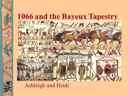 1066 and the Bayeux Tapestry Ashleigh and Heidi. 1. Edward the Confessor was the King of England.In January 1066, Edward died. He did not have any children.